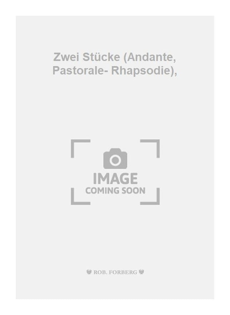 Zwei Stücke (Andante, Pastorale- Rhapsodie),